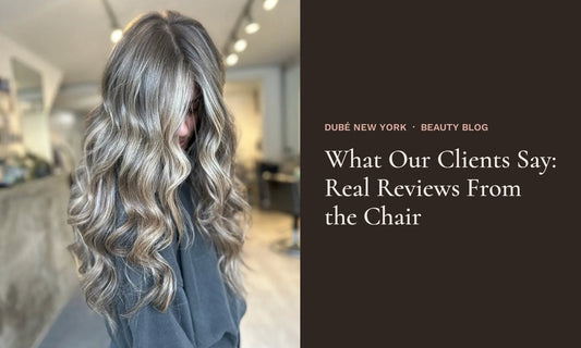 What Our Clients Say: Real Reviews From the Chair at Dubé New York, New York NY